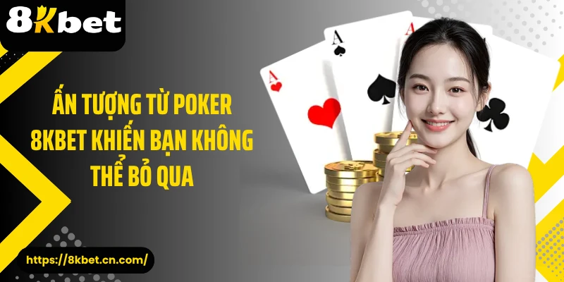 Ấn tượng từ poker 8KBET khiến bạn không thể bỏ qua
