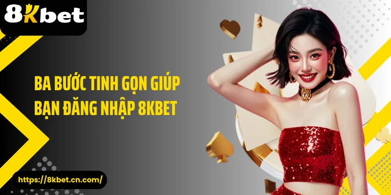 Ba bước tinh gọn giúp bạn đăng nhập 8KBET 