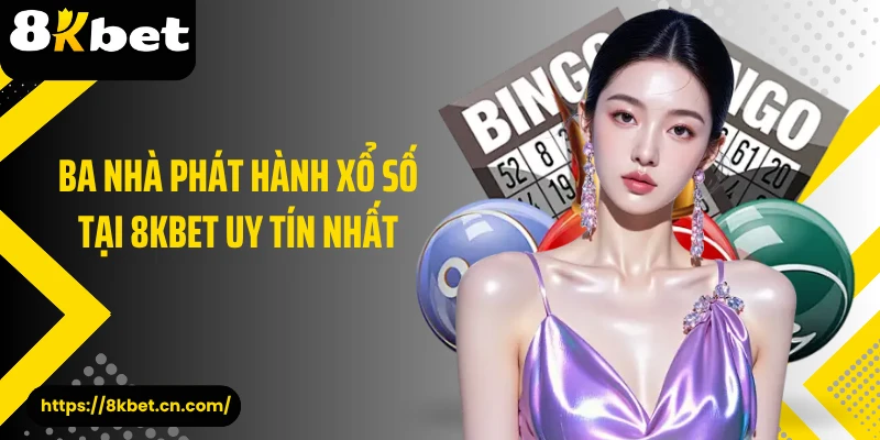 Ba nhà phát hành xổ số tại 8KBET uy tín nhất 