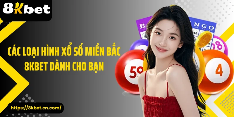 Các loại hình xổ số miền Bắc 8KBET dành cho bạn