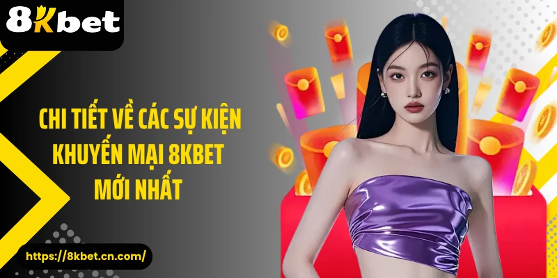 Chi tiết về các sự kiện khuyến mại 8KBET mới nhất