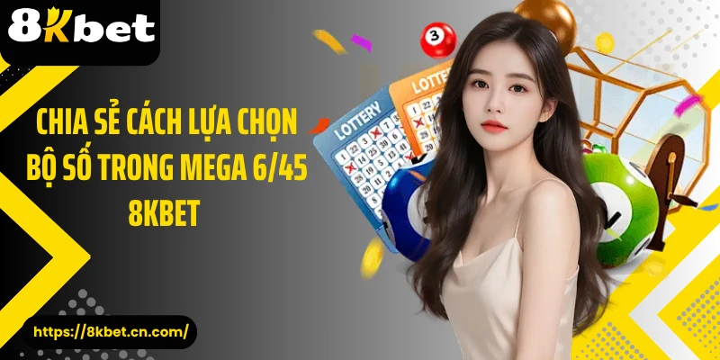 Chia sẻ cách lựa chọn bộ số trong Mega 6/45 8KBET 