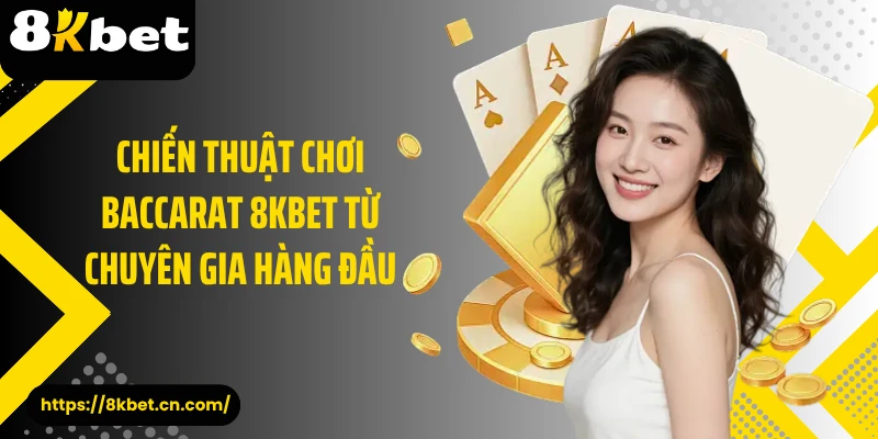 Chiến thuật chơi baccarat 8KBET từ chuyên gia hàng đầu