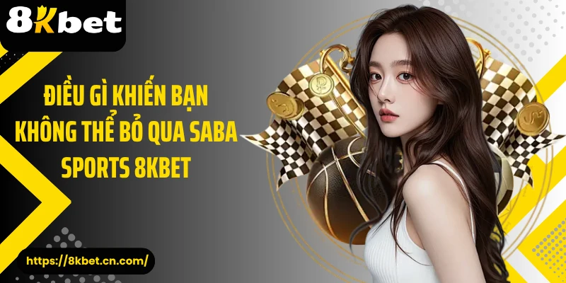Điều gì khiến bạn không thể bỏ qua Saba Sports 8KBET