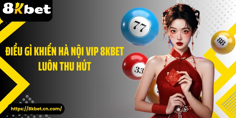 Điều gì khiến Hà Nội VIP 8KBET luôn thu hút