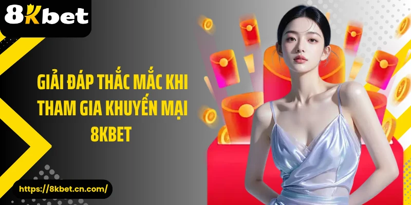 Giải đáp thắc mắc khi tham gia khuyến mại 8KBET