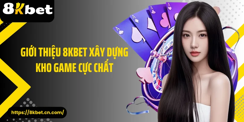Giới thiệu 8KBET xây dựng kho game cực chất