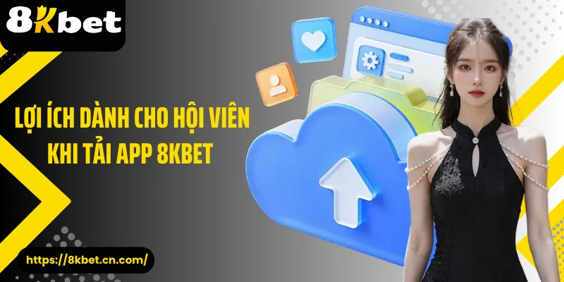 Lợi ích dành cho hội viên khi tải app 8KBET 