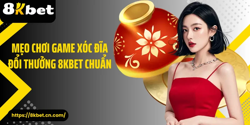Mẹo chơi game xóc đĩa đổi thưởng 8KBET chuẩn 