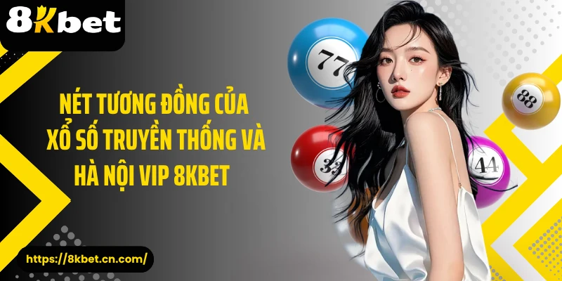 Nét tương đồng của xổ số truyền thống và Hà Nội VIP 8KBET 