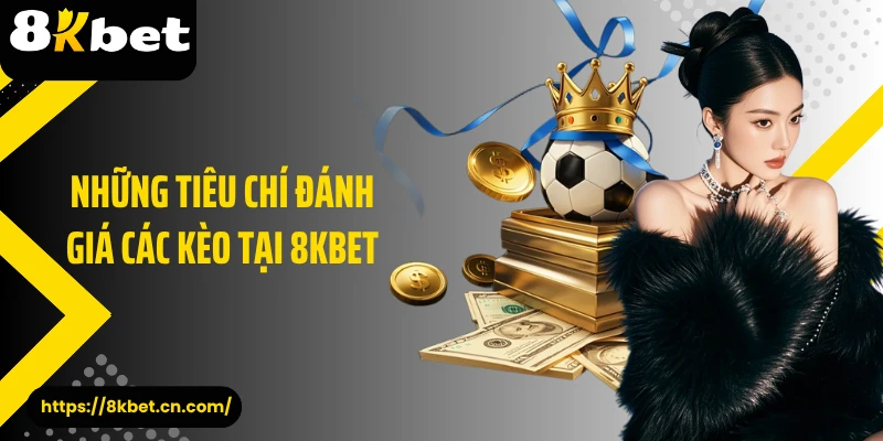 Những tiêu chí đánh giá các kèo tại 8KBET