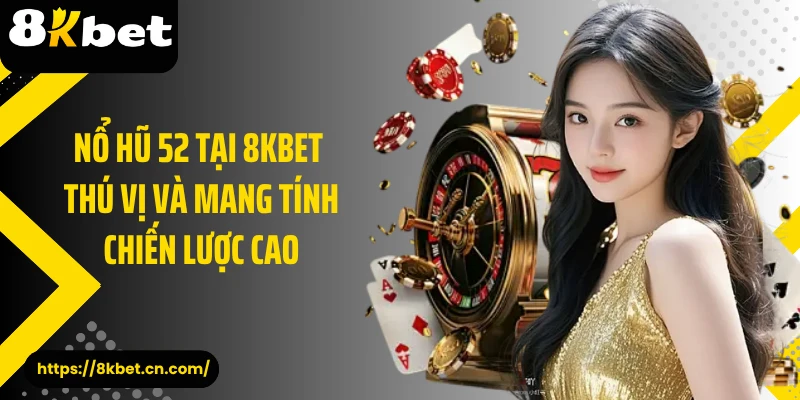 Nổ hũ 52 tại 8KBET thú vị và mang tính chiến lược cao