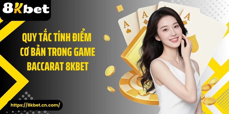 Quy tắc tính điểm cơ bản trong game baccarat 8KBET 