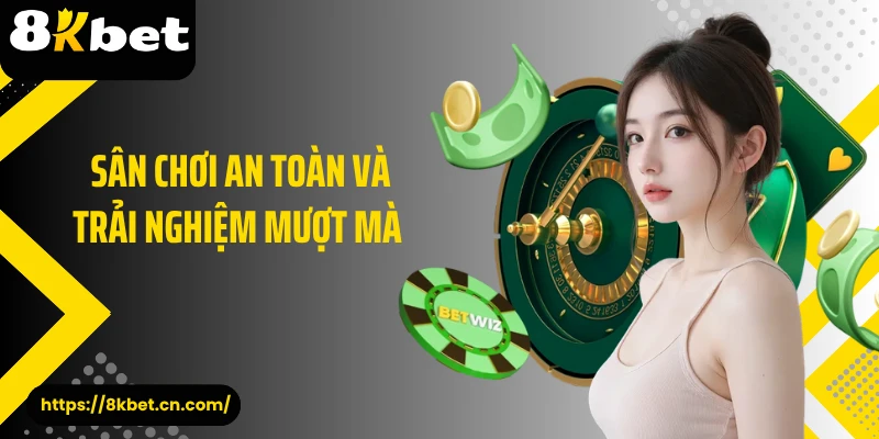 Sân chơi an toàn và trải nghiệm mượt mà 