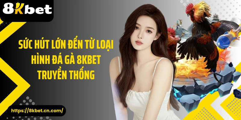 Sức hút lớn đến từ loại hình đá gà 8KBET truyền thống
