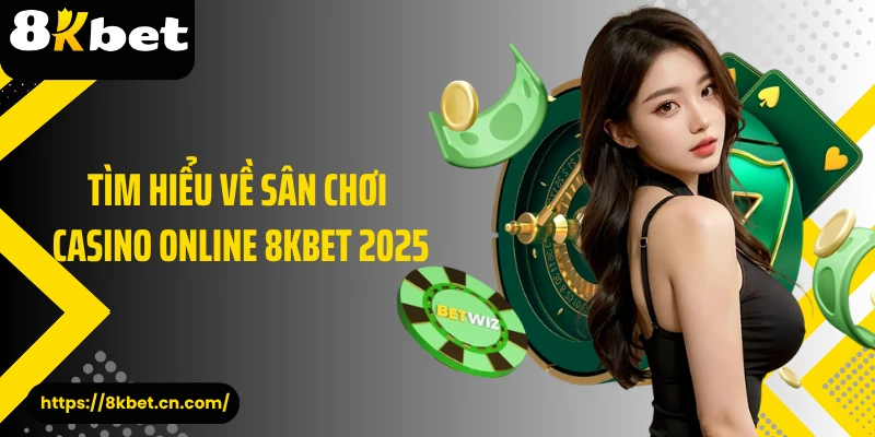 Tìm hiểu về sân chơi casino online 8KBET 2025