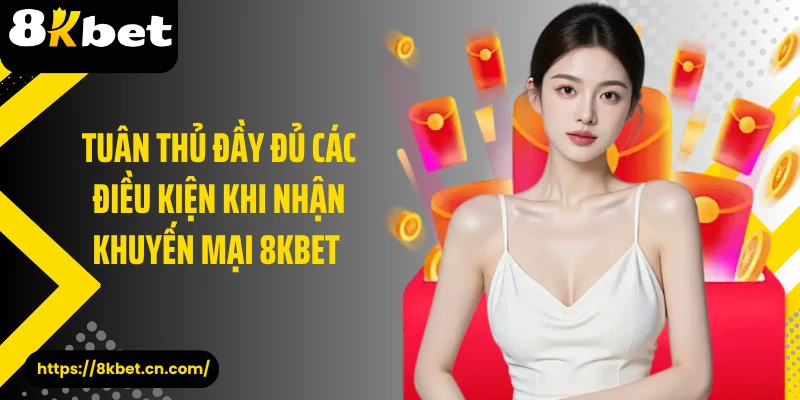 Tuân thủ đầy đủ các điều kiện khi nhận khuyến mại 8KBET